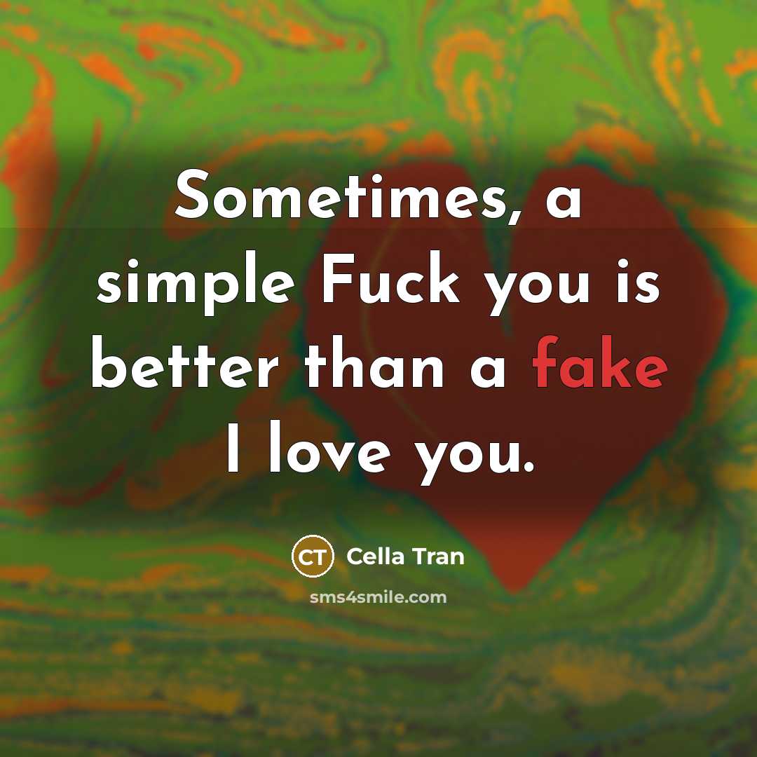 “Sometimes, a simple Fuck you is better than a fake I love you.” quote by Cella Tran