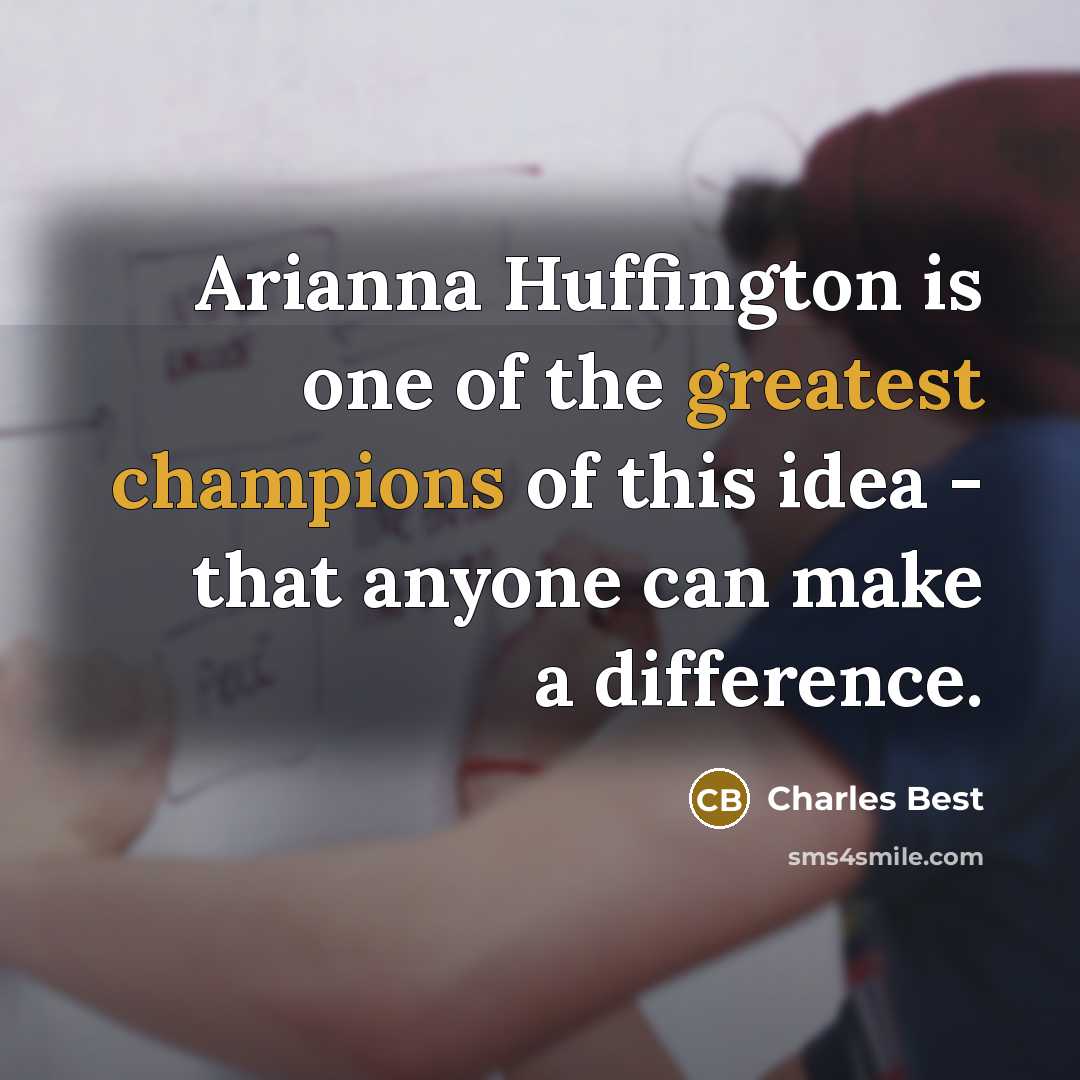 “Arianna Huffington is one of the greatest champions of this…” quote by Charles Best
