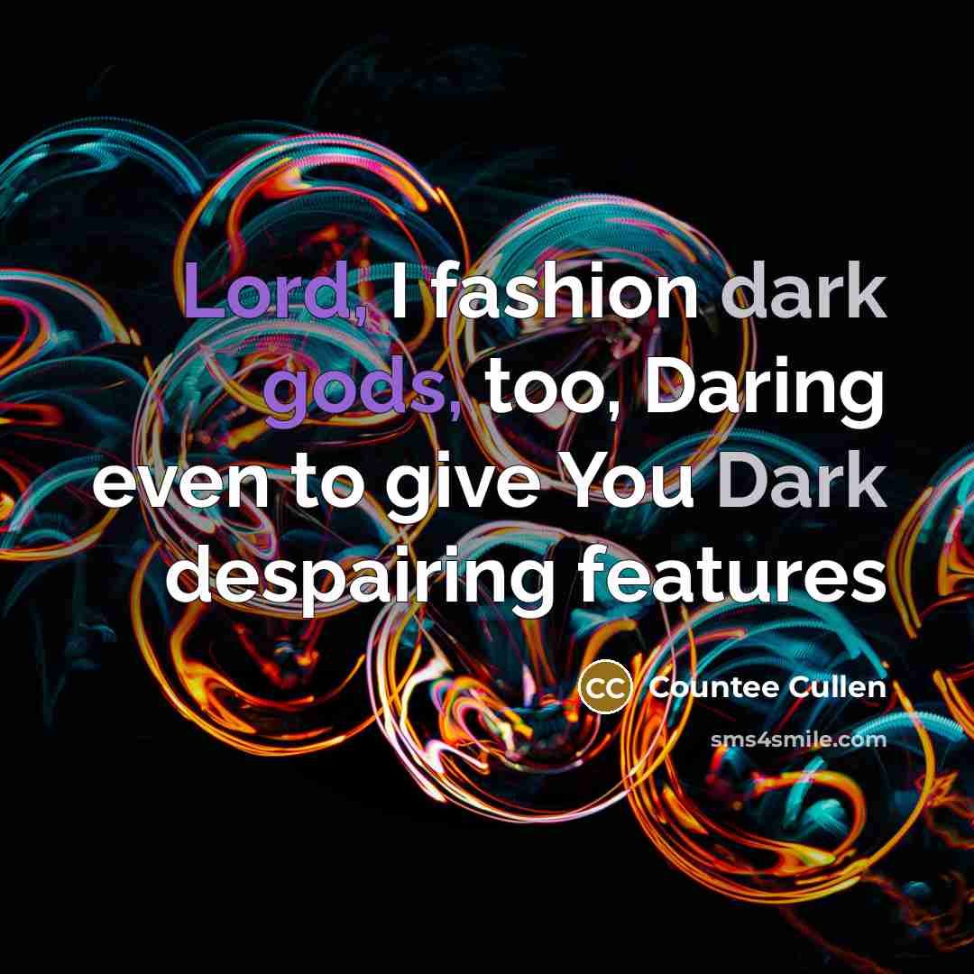 “Lord, I fashion dark gods, too, Daring even to give…” quote by Countee Cullen