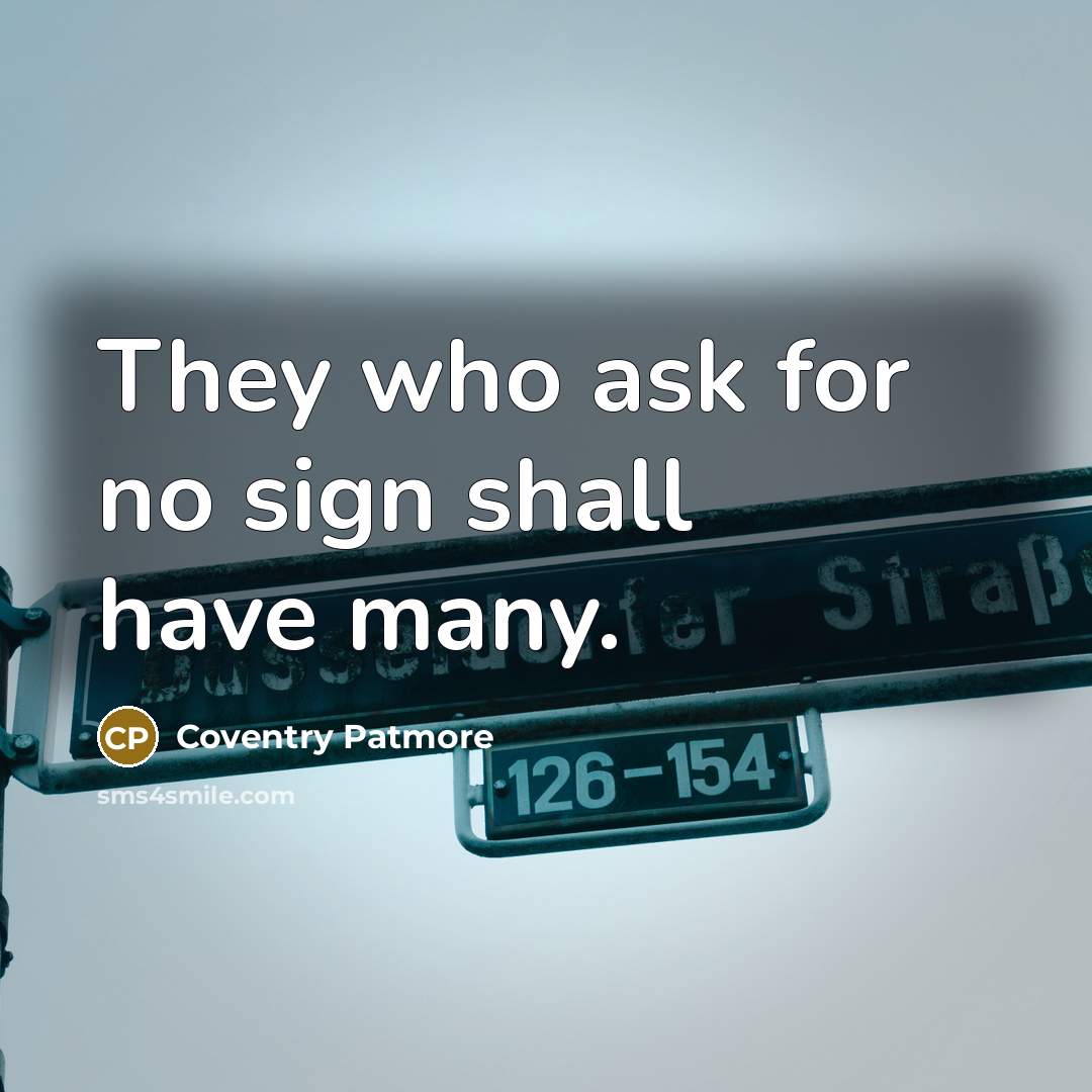 “They who ask for no sign shall have many.…” quote by Coventry Patmore