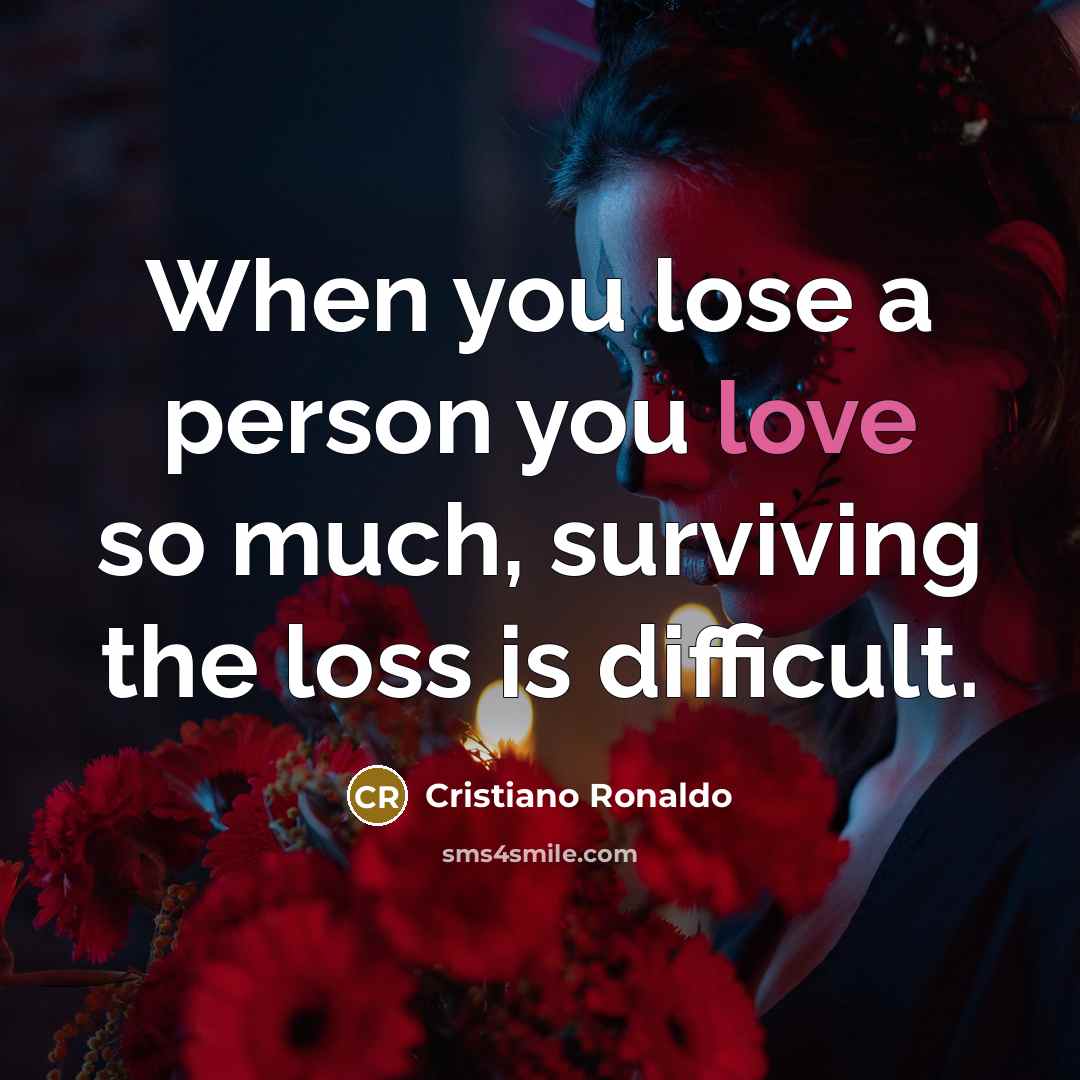 “When you lose a person you love so much, surviving…” quote by Cristiano Ronaldo