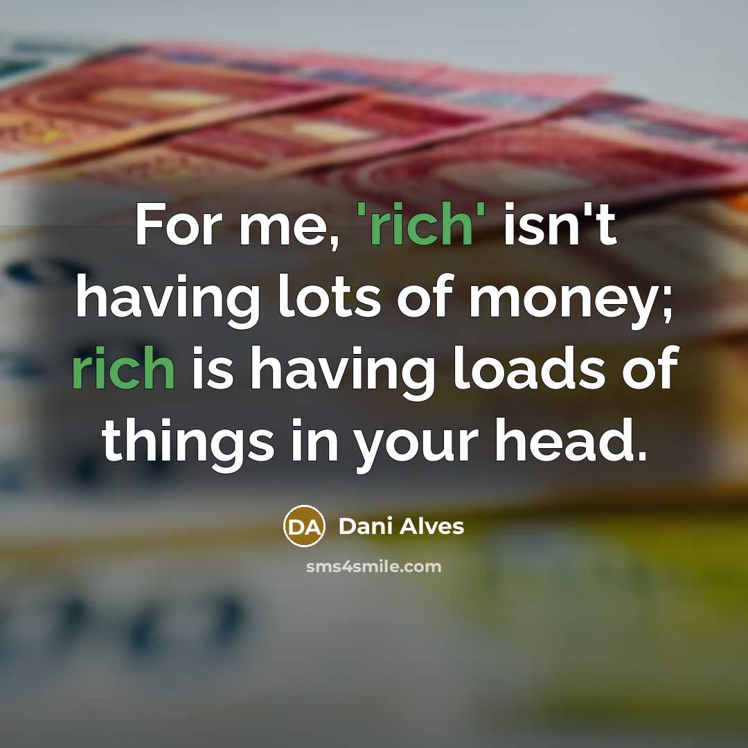 “For me, 'rich' isn't having lots of money; rich is…” quote by Dani Alves