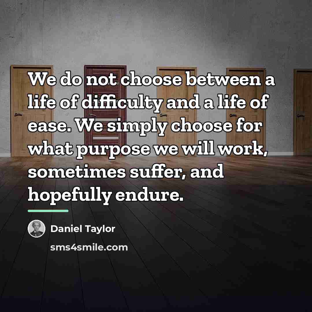 “We do not choose between a life of difficulty and…” quote by Daniel Taylor