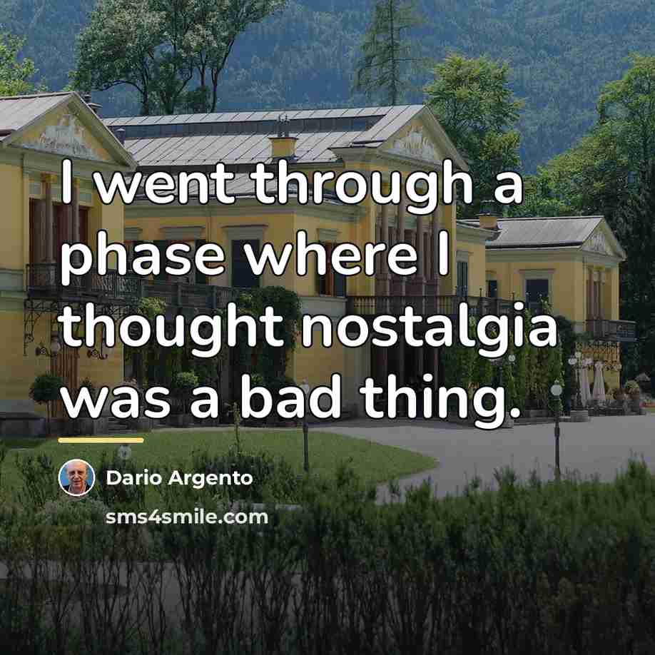 “I went through a phase where I thought nostalgia was…” quote by Dario Argento