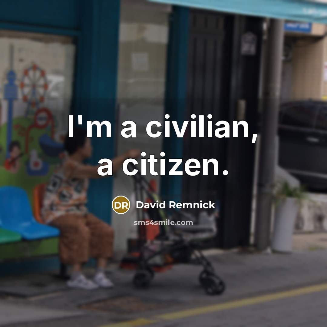 “I'm a civilian, a citizen.…” quote by David Remnick
