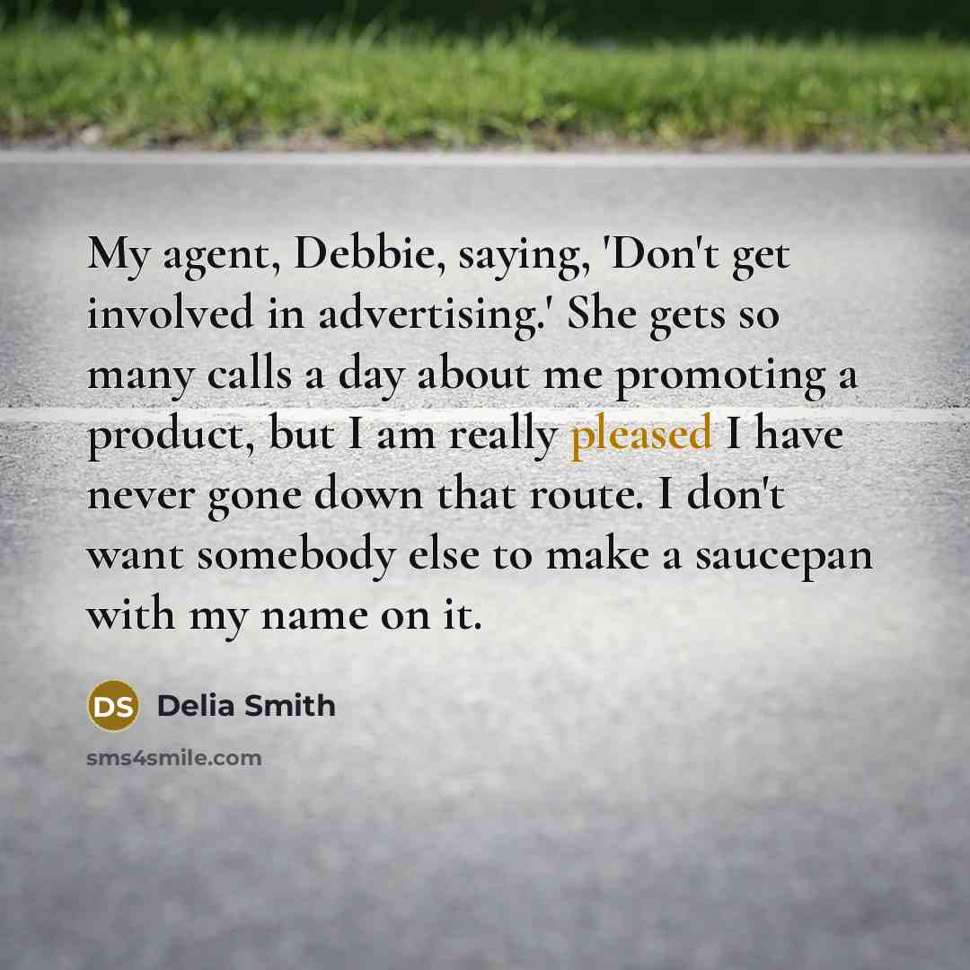 “My agent, Debbie, saying, 'Don't get involved in advertising.' She…” quote by Delia Smith