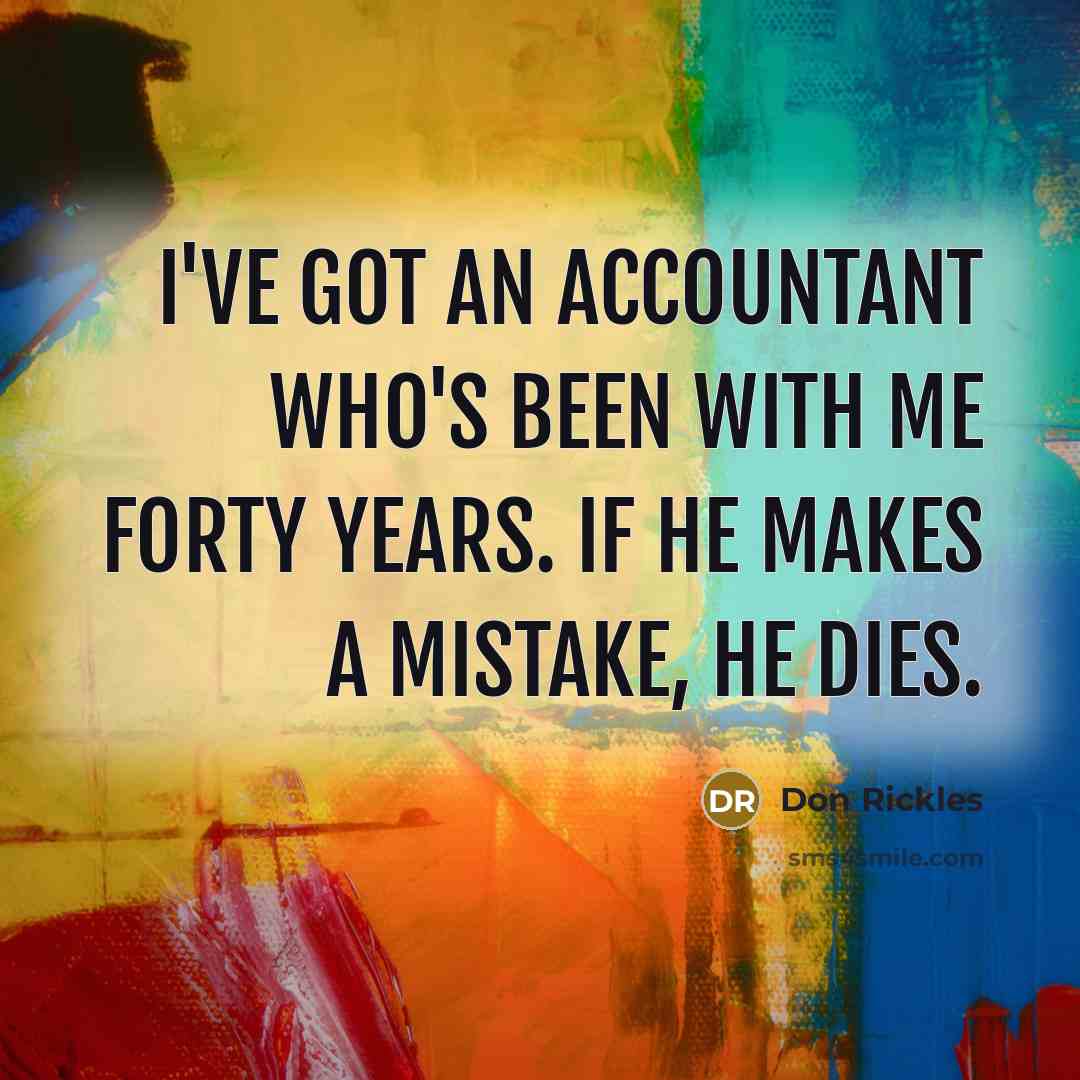 “I've got an accountant who's been with me forty years.…” quote by Don Rickles