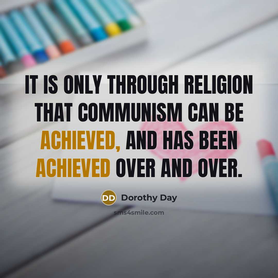 “It is only through religion that communism can be achieved, and has been achieved over and over.” quote by Dorothy Day