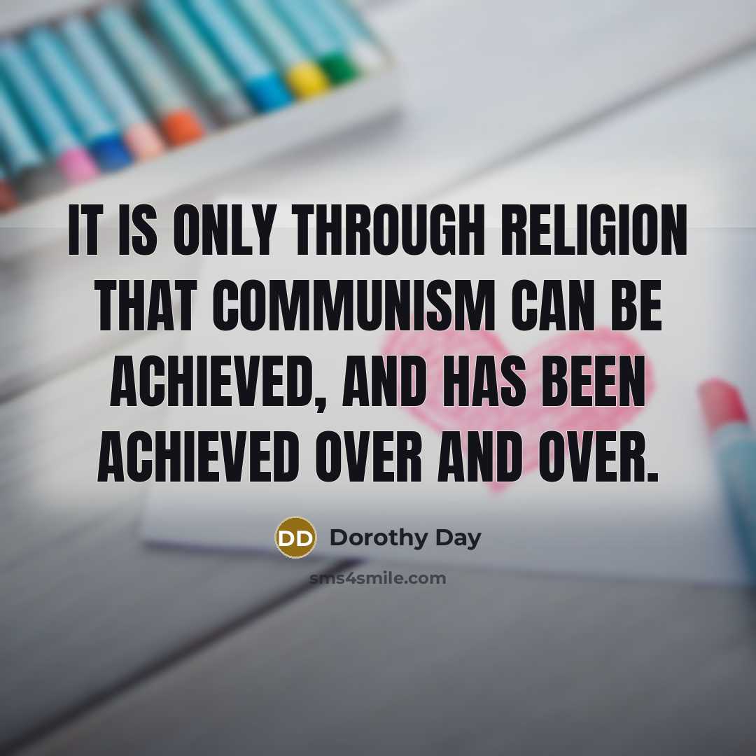 “It is only through religion that communism can be achieved,…” quote by Dorothy Day