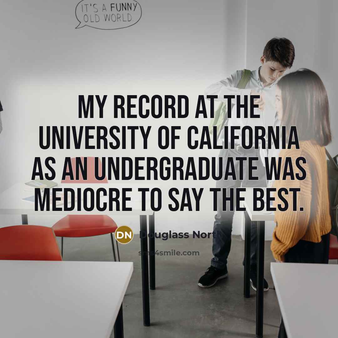 “My record at the University of California as an undergraduate…” quote by Douglass North