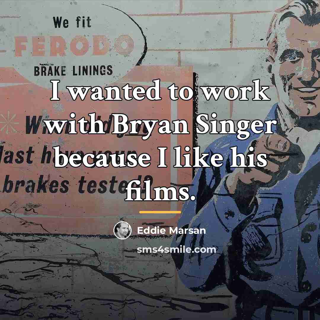 “I wanted to work with Bryan Singer because I like…” quote by Eddie Marsan