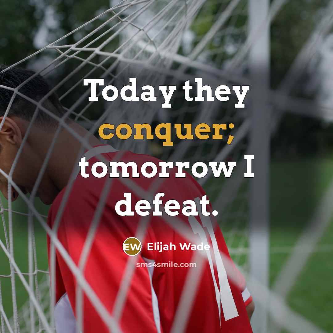 “Today they conquer; tomorrow I defeat.” quote by Elijah Wade