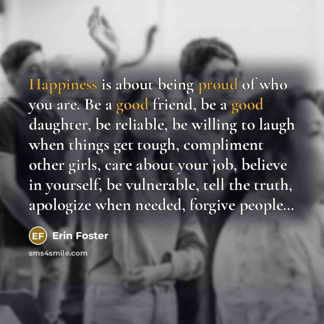“Happiness is about being proud of who you are. Be…” quote by Erin Foster