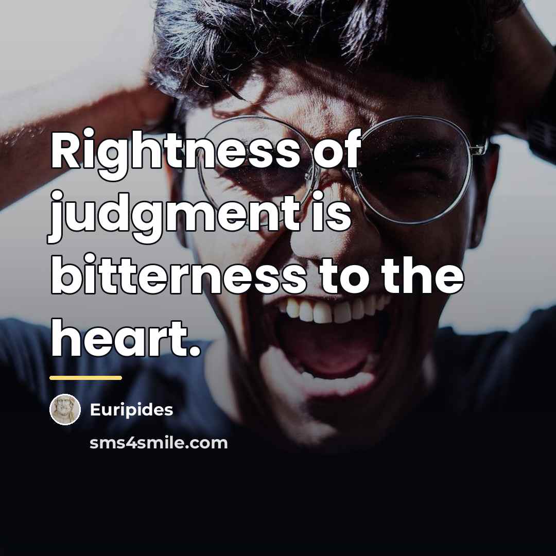 “Rightness of judgment is bitterness to the heart.…” quote by Euripides