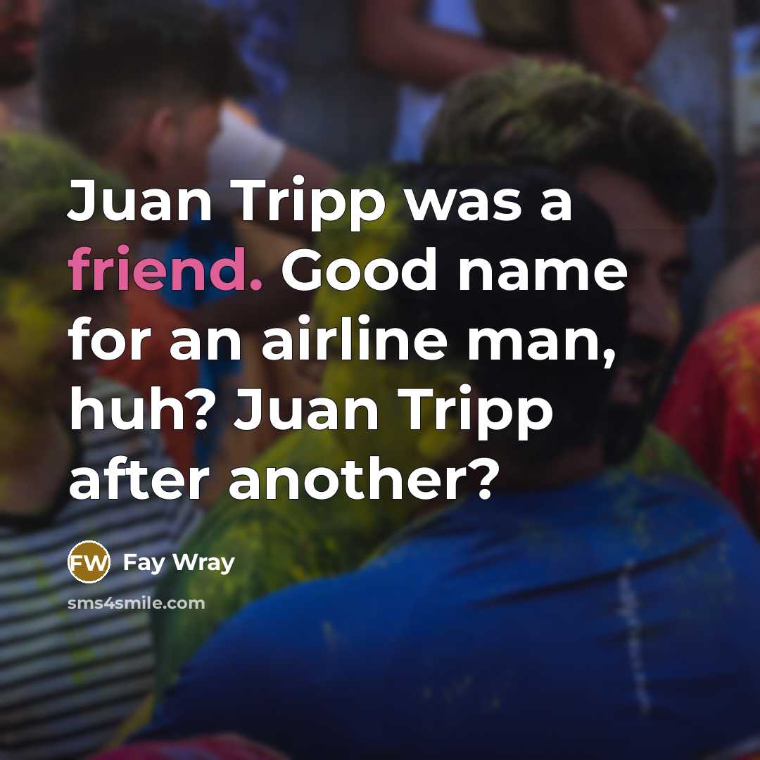 “Juan Tripp was a friend. Good name for an airline…” quote by Fay Wray