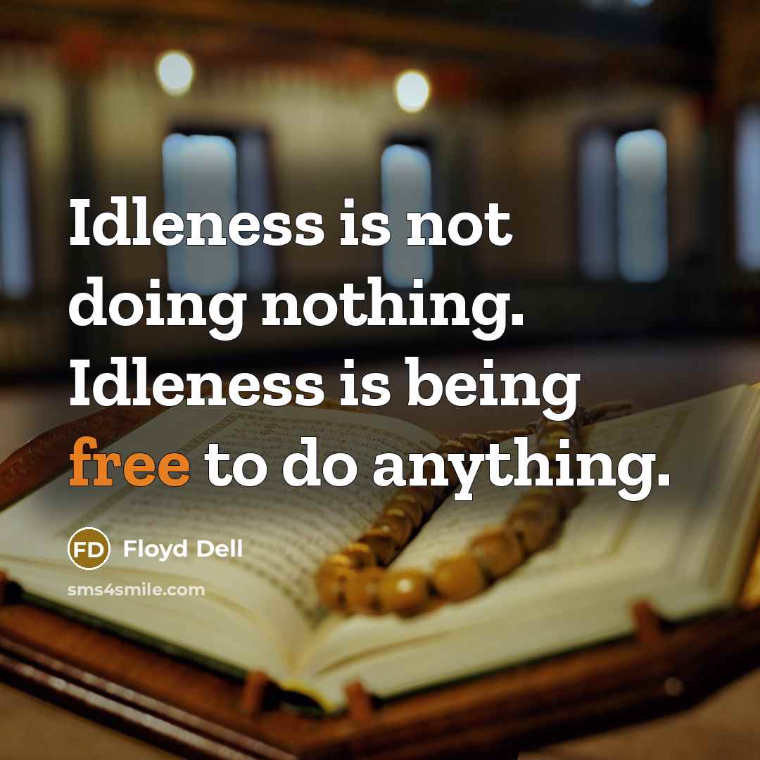 “Idleness is not doing nothing. Idleness is being free to…” quote by Floyd Dell