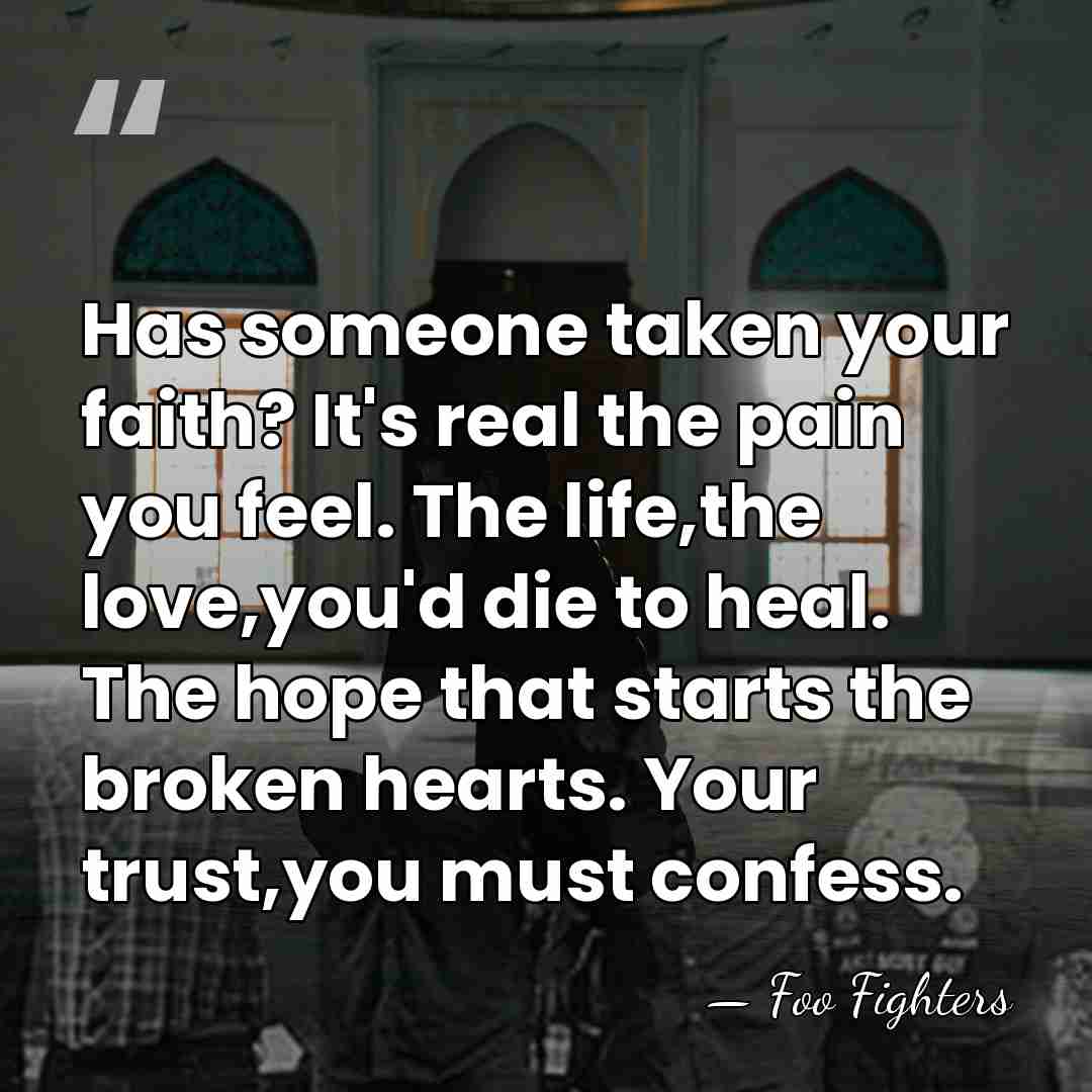 Has someone taken your faith? It's real the pain you feel. The&hellip; - Foo Fighters