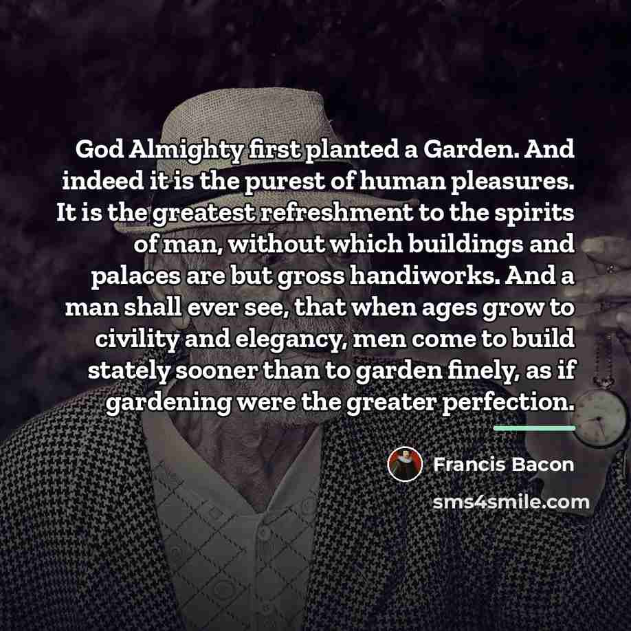 “God Almighty first planted a Garden. And indeed it is…” quote by Francis Bacon