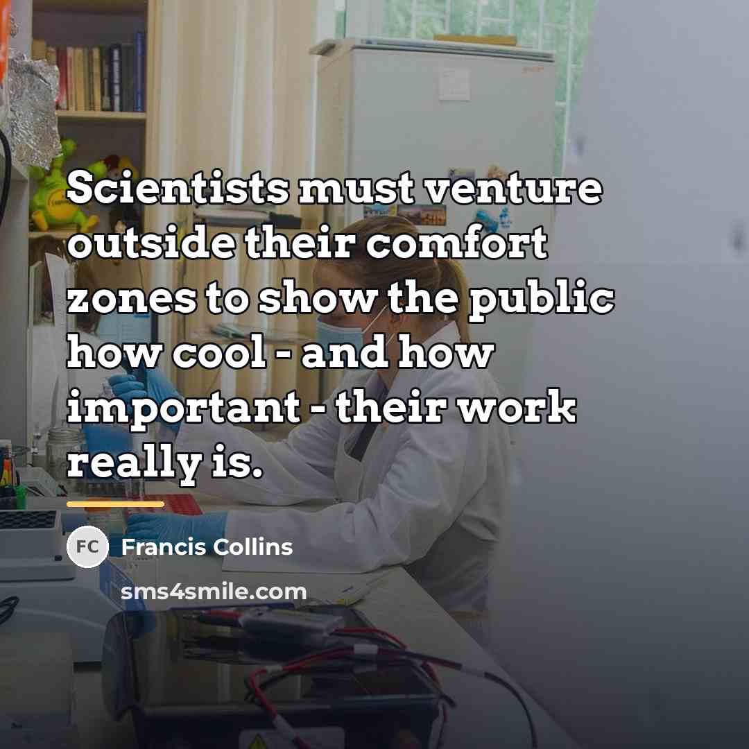 “Scientists must venture outside their comfort zones to show the…” quote by Francis Collins