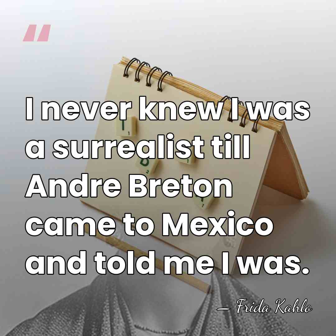 I never knew I was a surrealist till Andre Breton came to&hellip; - Frida Kahlo