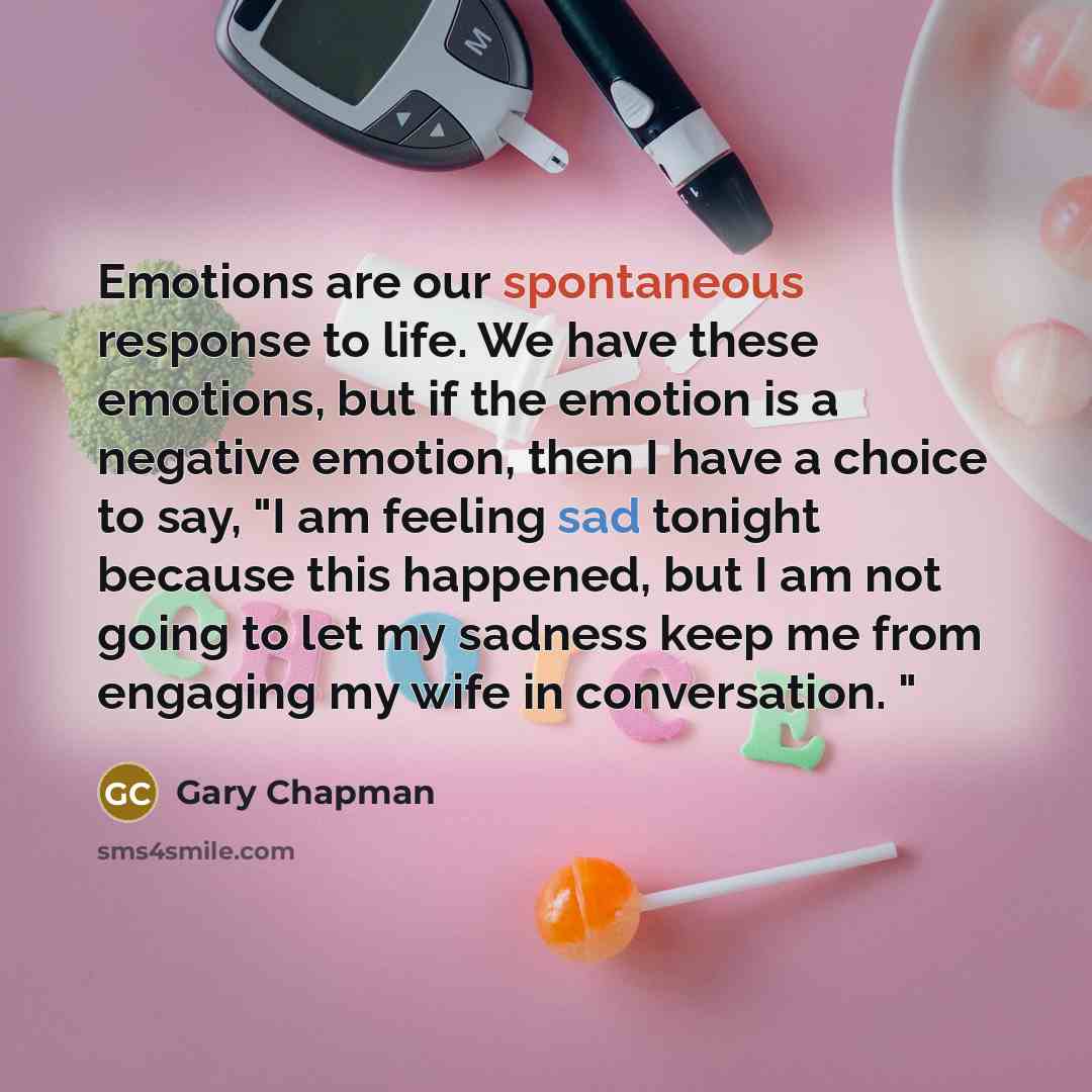 “Emotions are our spontaneous response to life. We have these…” quote by Gary Chapman