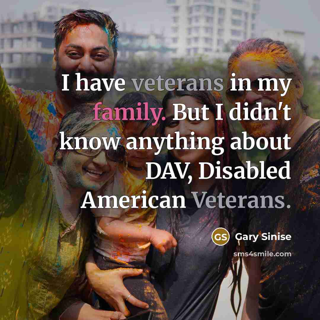 “I have veterans in my family. But I didn't know…” quote by Gary Sinise