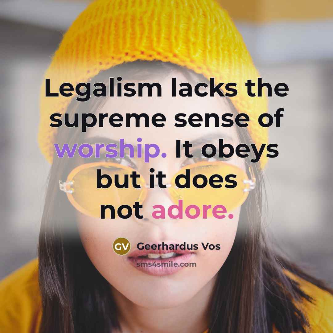 “Legalism lacks the supreme sense of worship. It obeys but…” quote by Geerhardus Vos