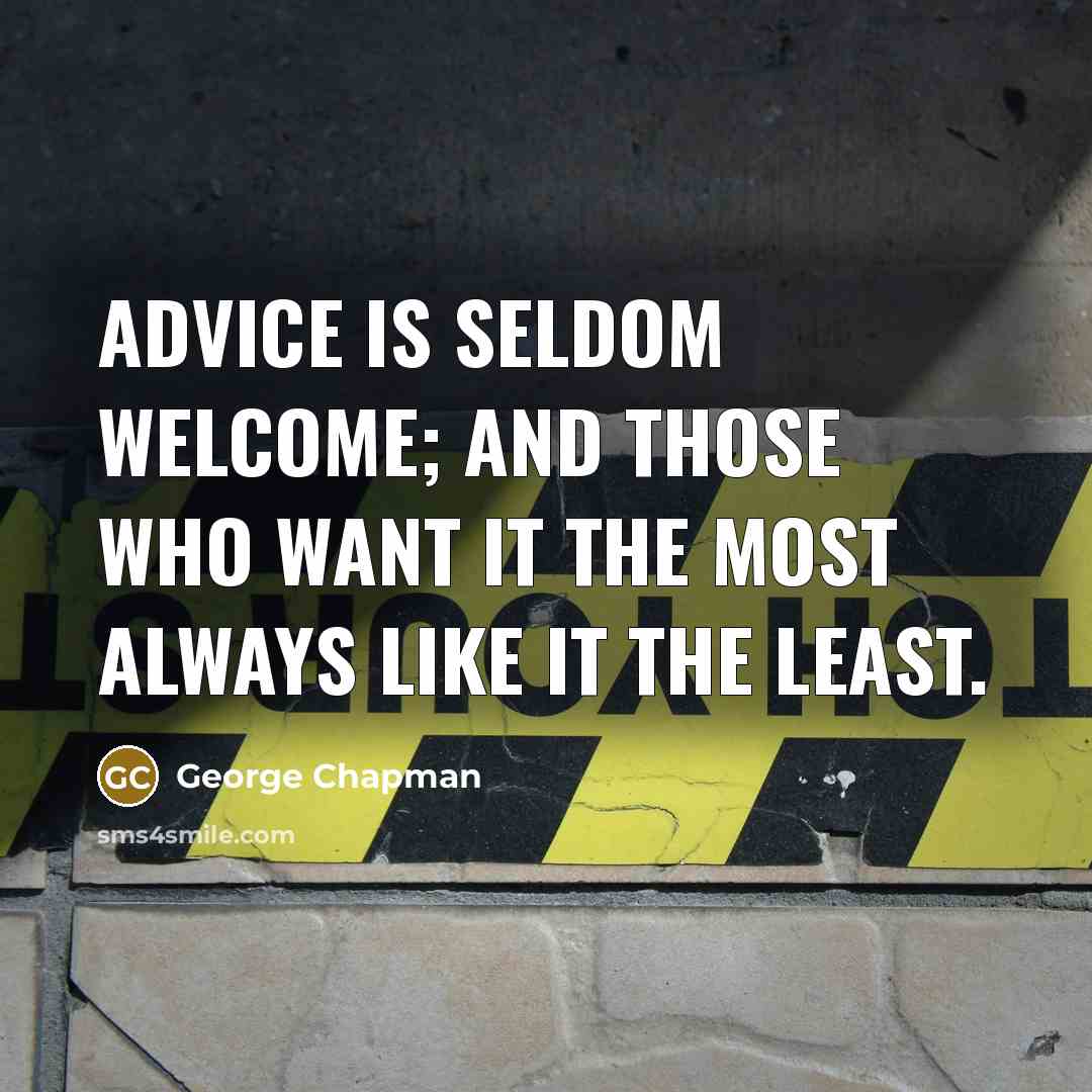 “Advice is seldom welcome; and those who want it the…” quote by George Chapman
