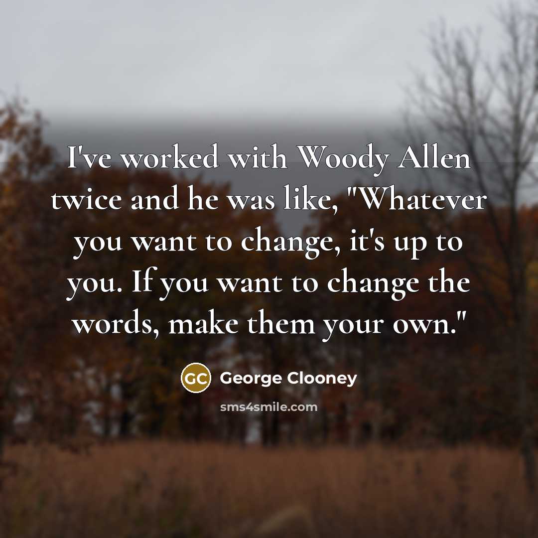 “I've worked with Woody Allen twice and he was like,…” quote by George Clooney