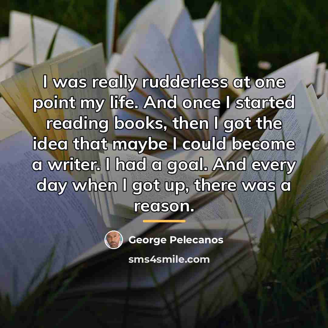 “I was really rudderless at one point my life. And…” quote by George Pelecanos