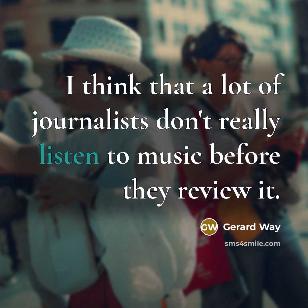 “I think that a lot of journalists don't really listen…” quote by Gerard Way