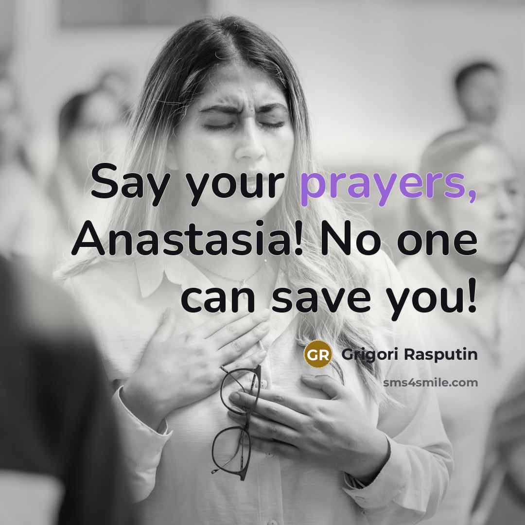 “Say your prayers, Anastasia! No one can save you!…” quote by Grigori Rasputin