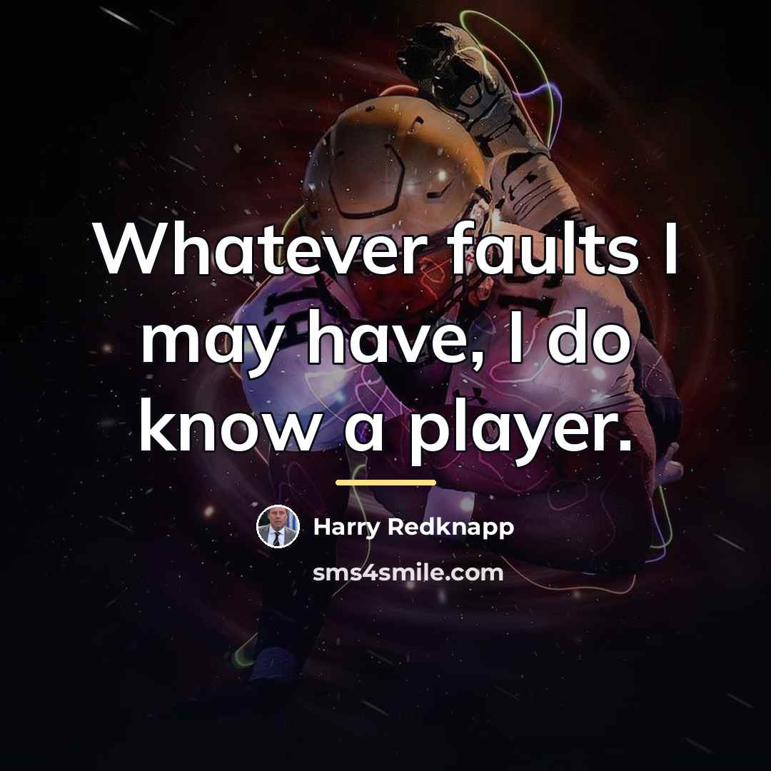 “Whatever faults I may have, I do know a player.…” quote by Harry Redknapp