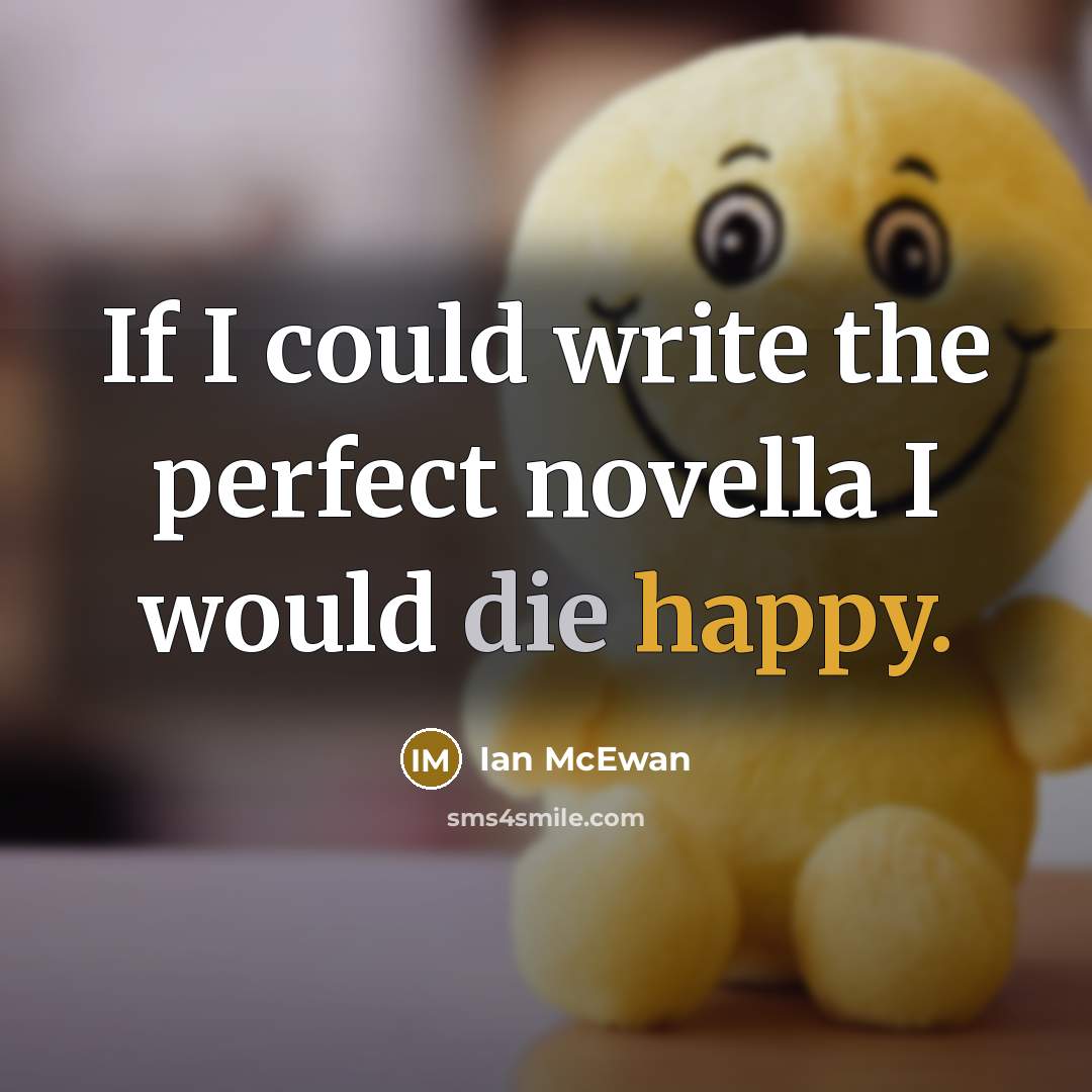 “If I could write the perfect novella I would die…” quote by Ian Mcewan
