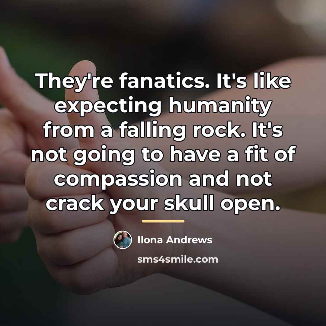 “They're fanatics. It's like expecting humanity from a falling rock.…” quote by Ilona Andrews