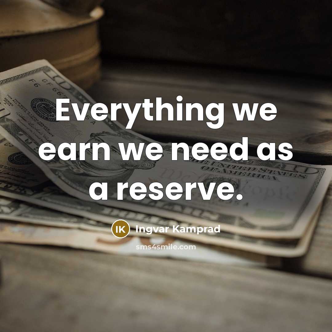 “Everything we earn we need as a reserve.” quote by Ingvar Kamprad