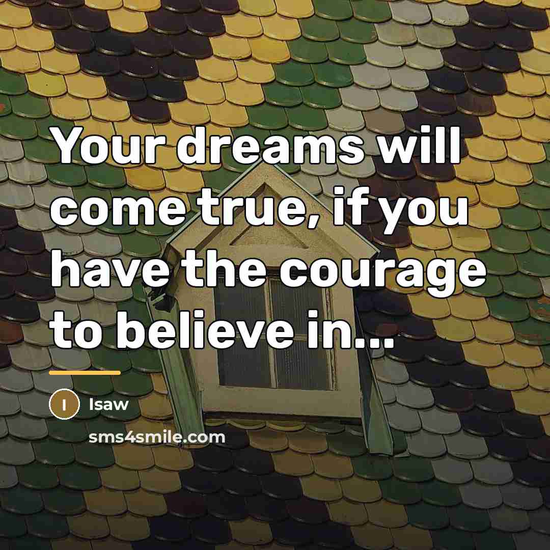 “Your dreams will come true, if you have the courage…” quote by Isaw