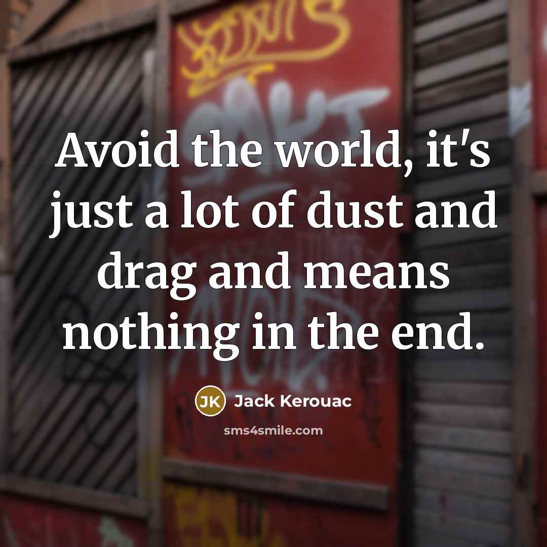 “Avoid the world, it's just a lot of dust and…” quote by Jack Kerouac