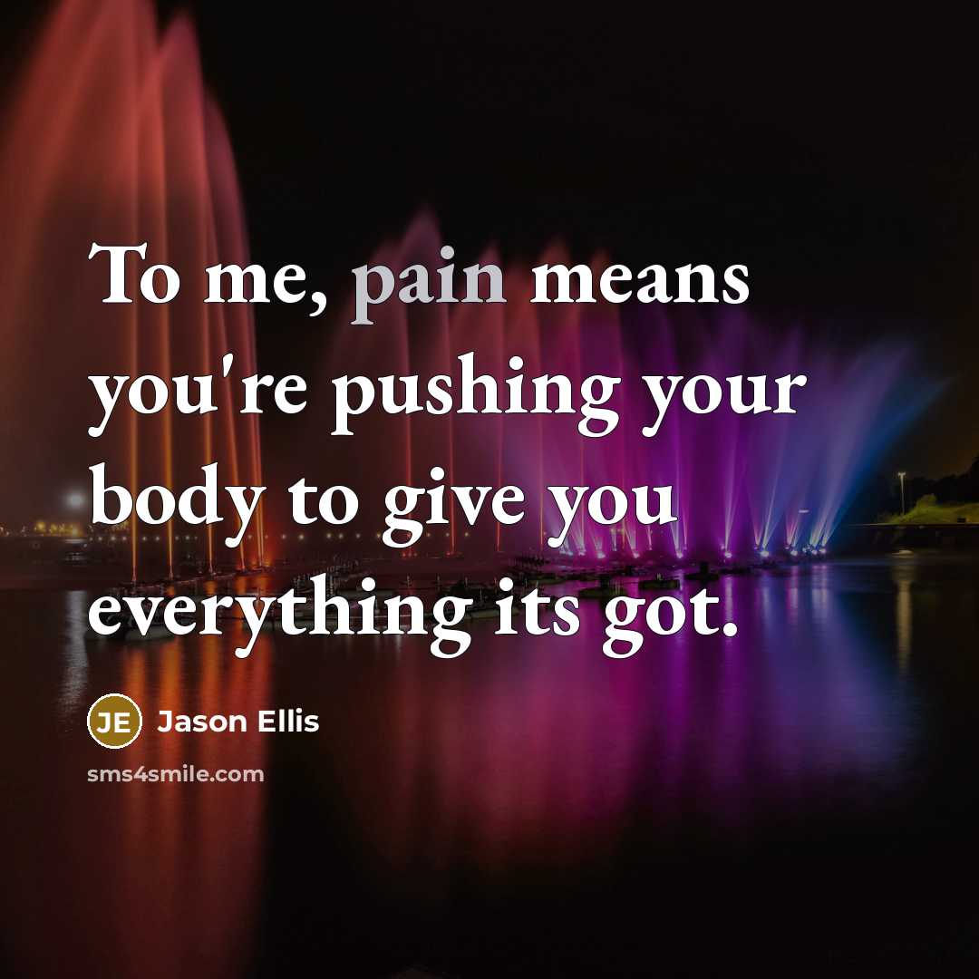 “To me, pain means you're pushing your body to give…” quote by Jason Ellis