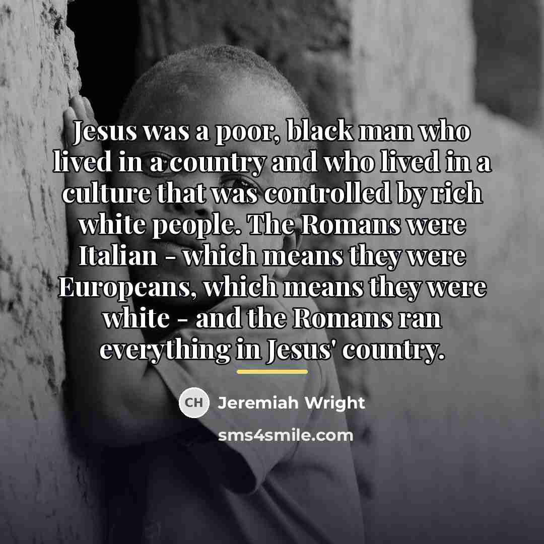 “Jesus was a poor, black man who lived in a…” quote by Jeremiah Wright