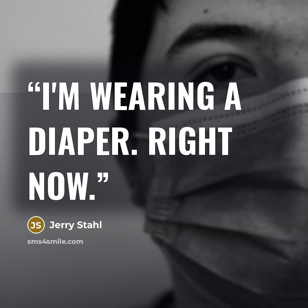 “I'm wearing a diaper. Right now.” quote by Jerry Stahl