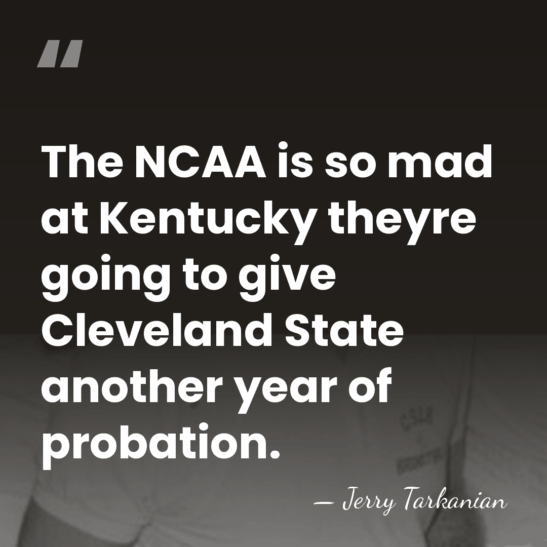 The NCAA is so mad at Kentucky theyre going to give Cleveland&hellip; - Jerry Tarkanian
