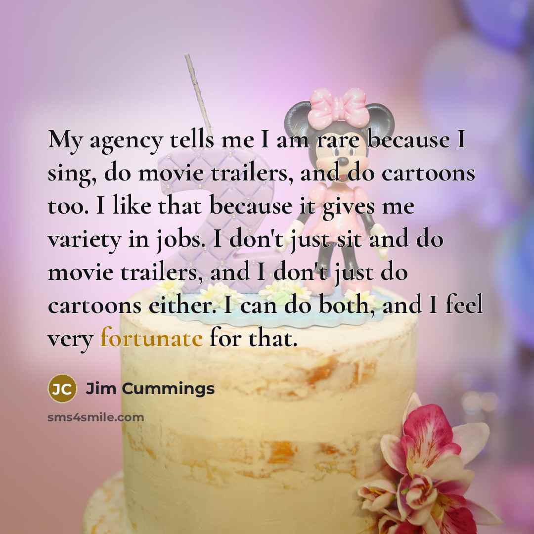 “My agency tells me I am rare because I sing,…” quote by Jim Cummings