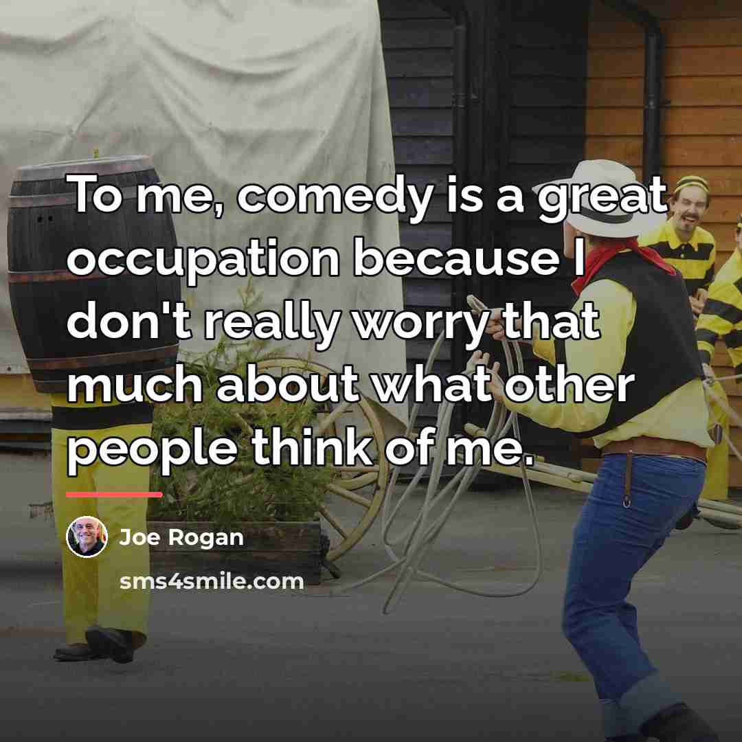 “To me, comedy is a great occupation because I don't…” quote by Joe Rogan