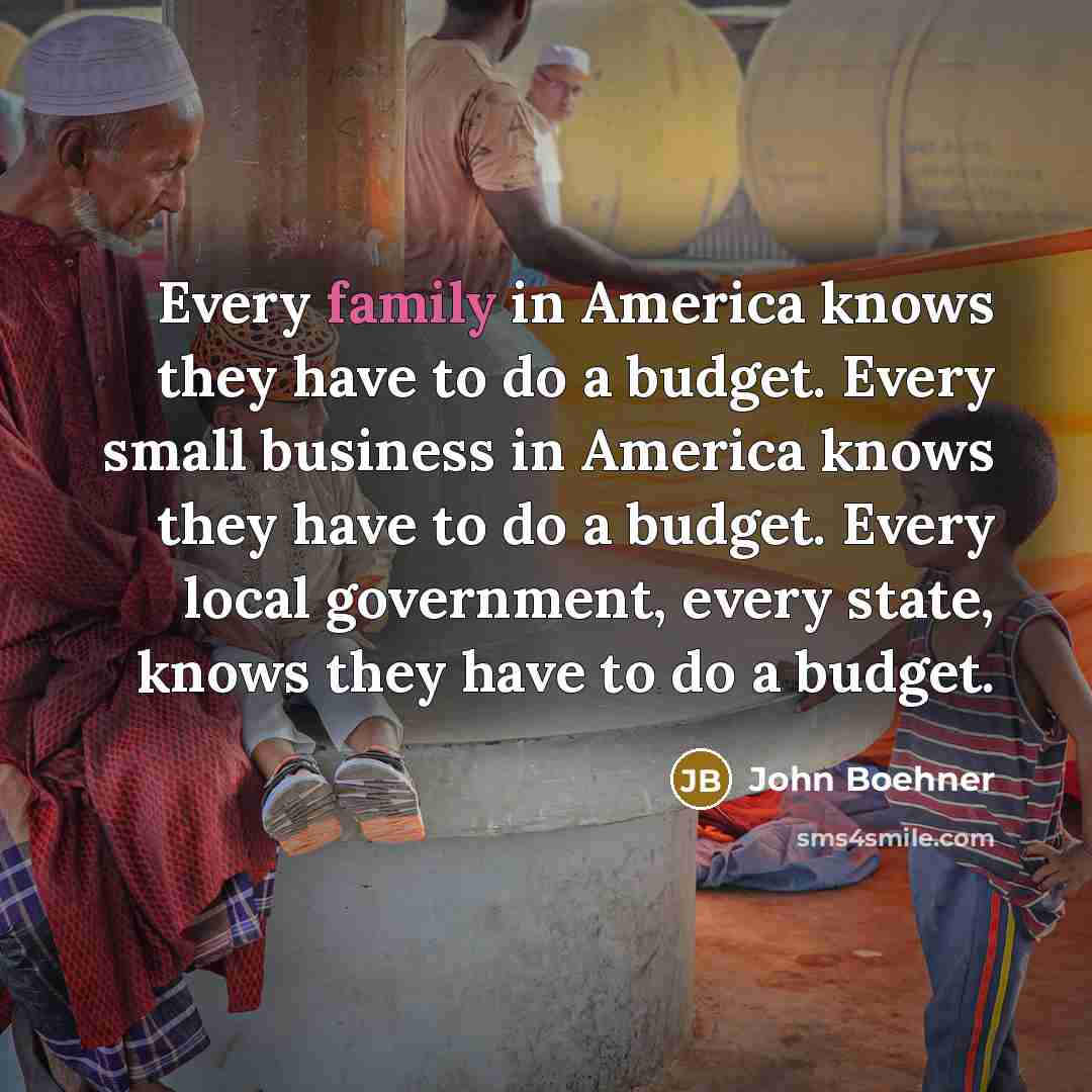 “Every family in America knows they have to do a…” quote by John Boehner