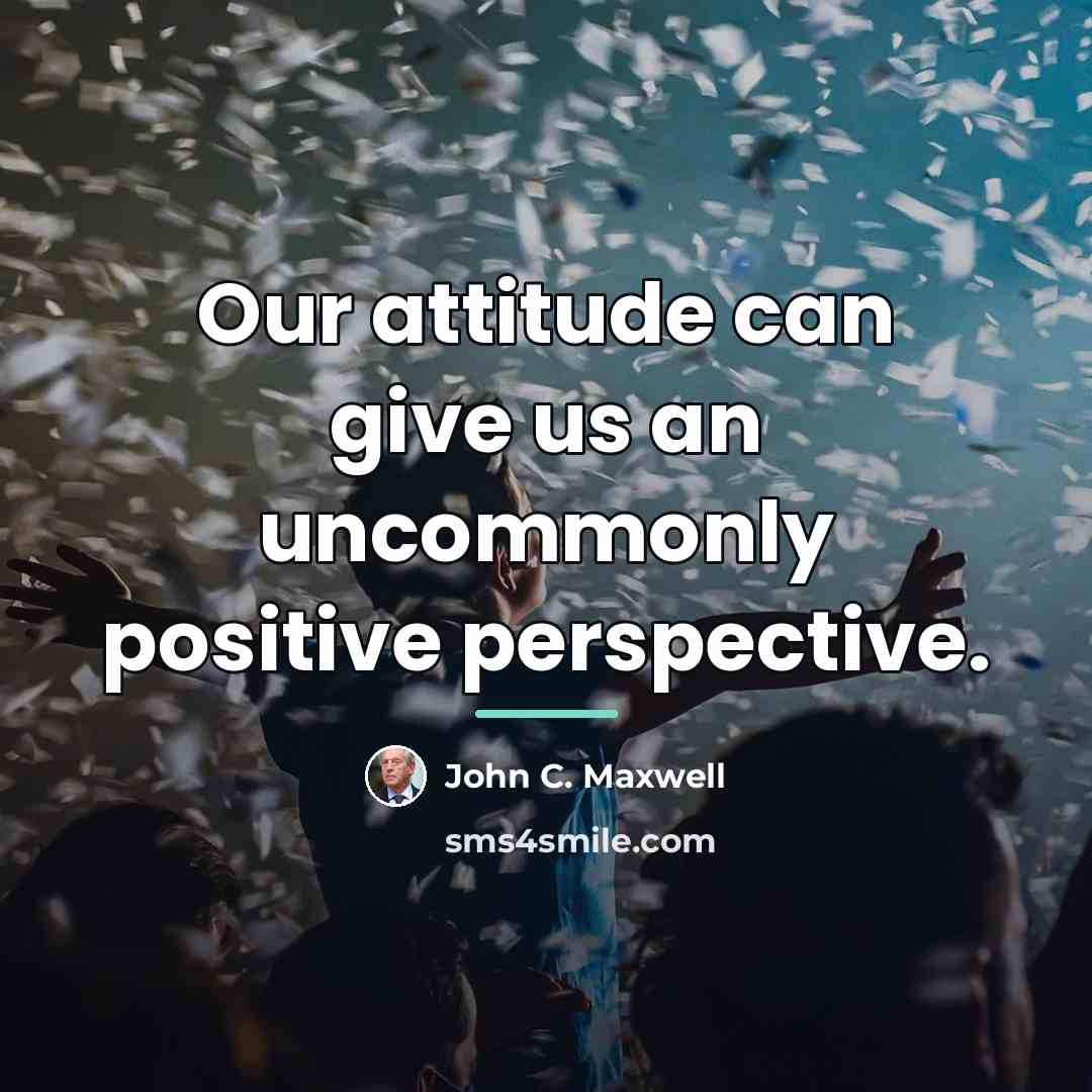 “Our attitude can give us an uncommonly positive perspective.…” quote by John C. Maxwell