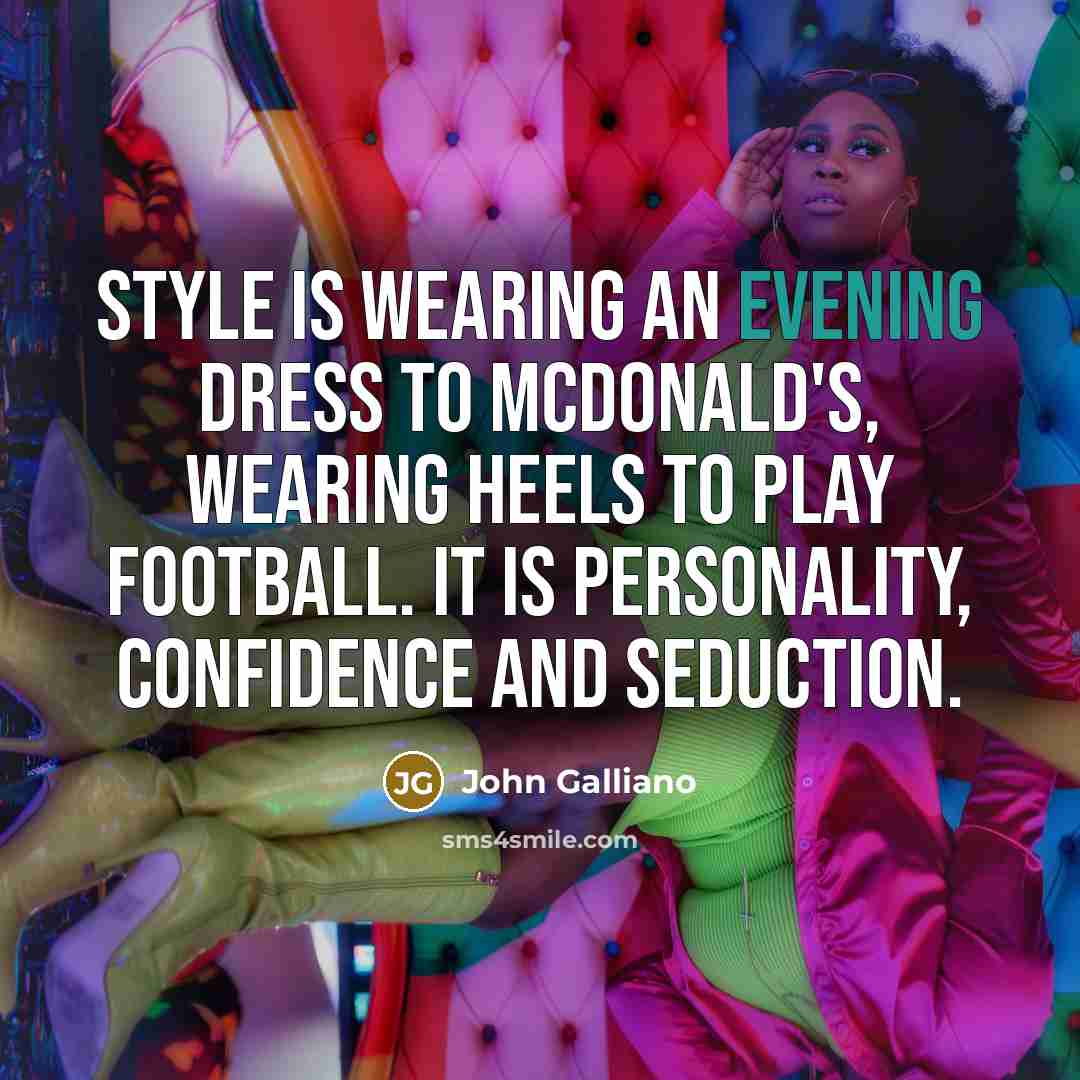 “Style is wearing an evening dress to McDonald's, wearing heels…” quote by John Galliano