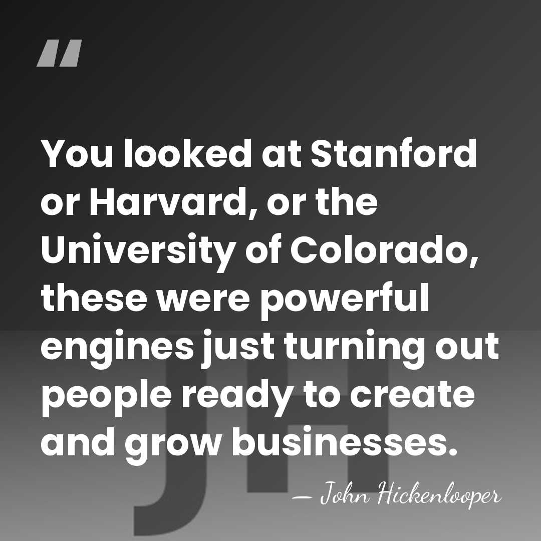 You looked at Stanford or Harvard, or the University of Colorado, these&hellip; - John Hickenlooper