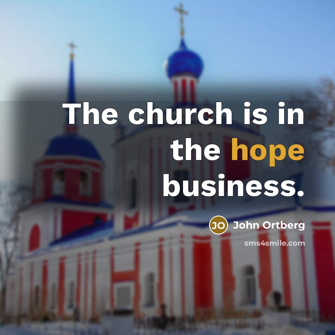 “The church is in the hope business.…” quote by John Ortberg