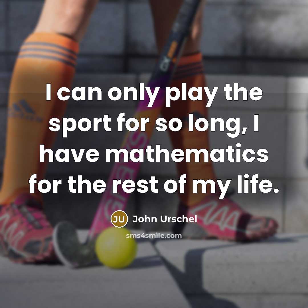 “I can only play the sport for so long, I have mathematics for the rest of my life.” quote by John Urschel